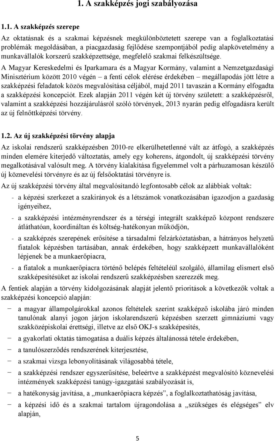 A Magyar Kereskedelmi és Iparkamara és a Magyar Kormány, valamint a Nemzetgazdasági Minisztérium között 2010 végén a fenti célok elérése érdekében megállapodás jött létre a szakképzési feladatok