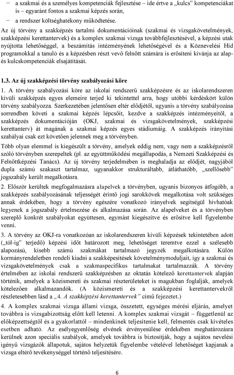 lehetőséggel, a beszámítás intézményének lehetőségével és a Köznevelési Híd programokkal a tanuló és a képzésben részt vevő felnőtt számára is erősíteni kívánja az alapés kulcskompetenciák