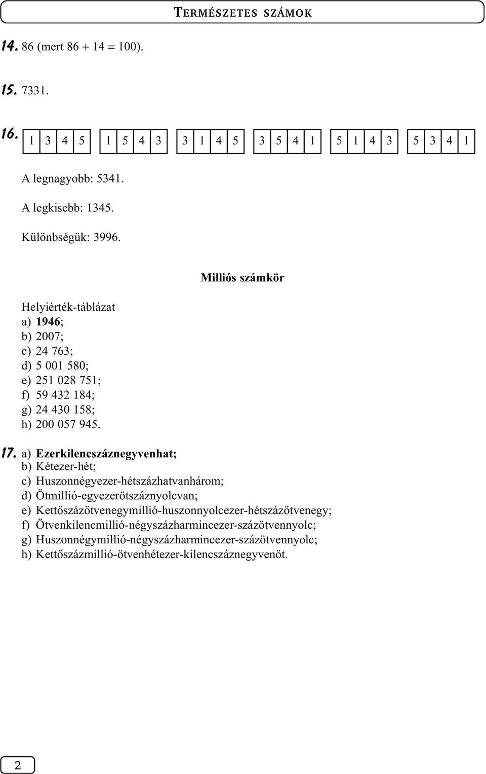 a) Ezerkilencszáznegyvenhat; b) Kétezer-hét; c) Huszonnégyezer-hétszázhatvanhárom; d) Ötmillió-egyezerötszáznyolcvan; e)