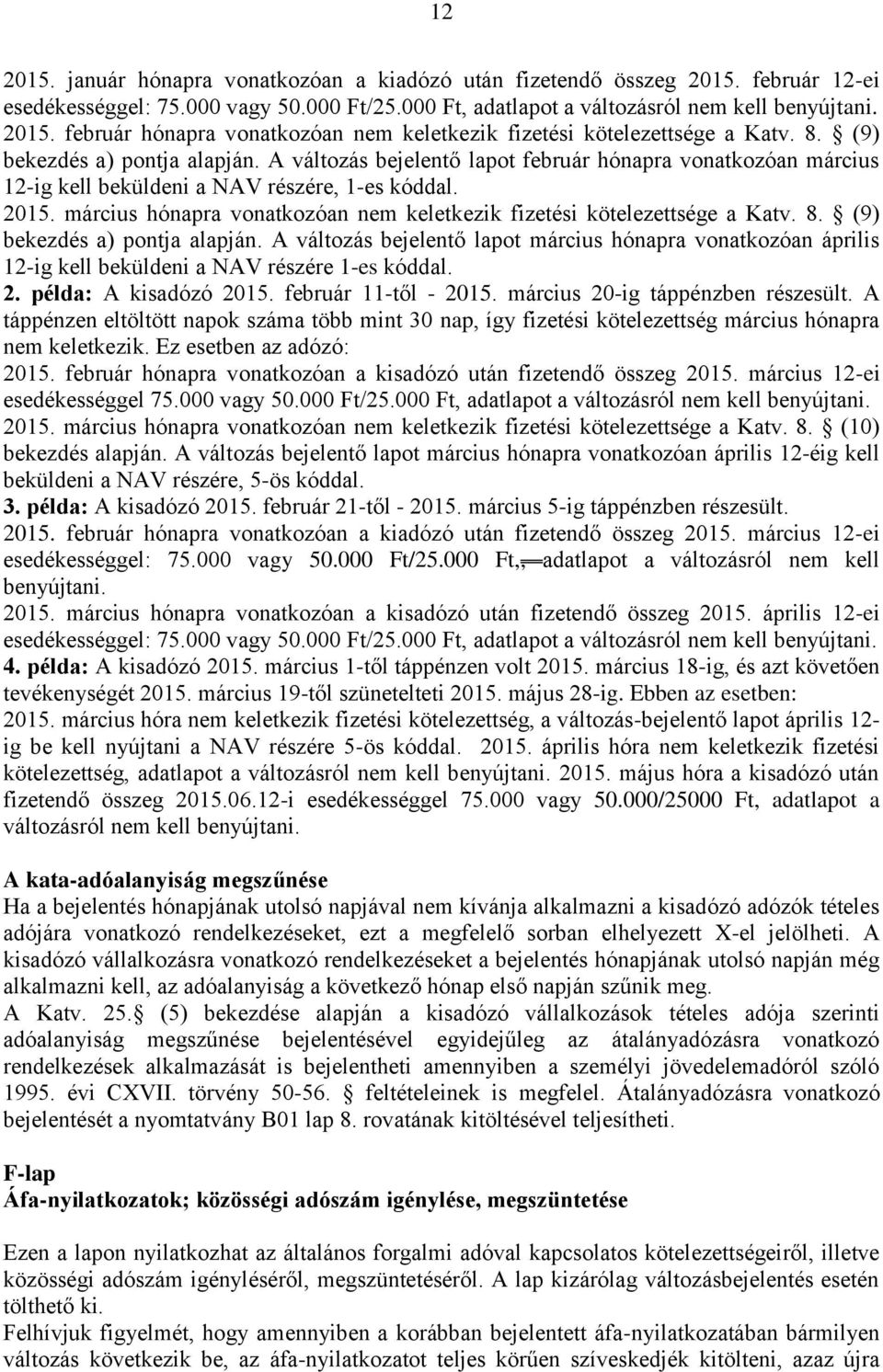 március hónapra vonatkozóan nem keletkezik fizetési kötelezettsége a Katv. 8. (9) bekezdés a) pontja alapján.