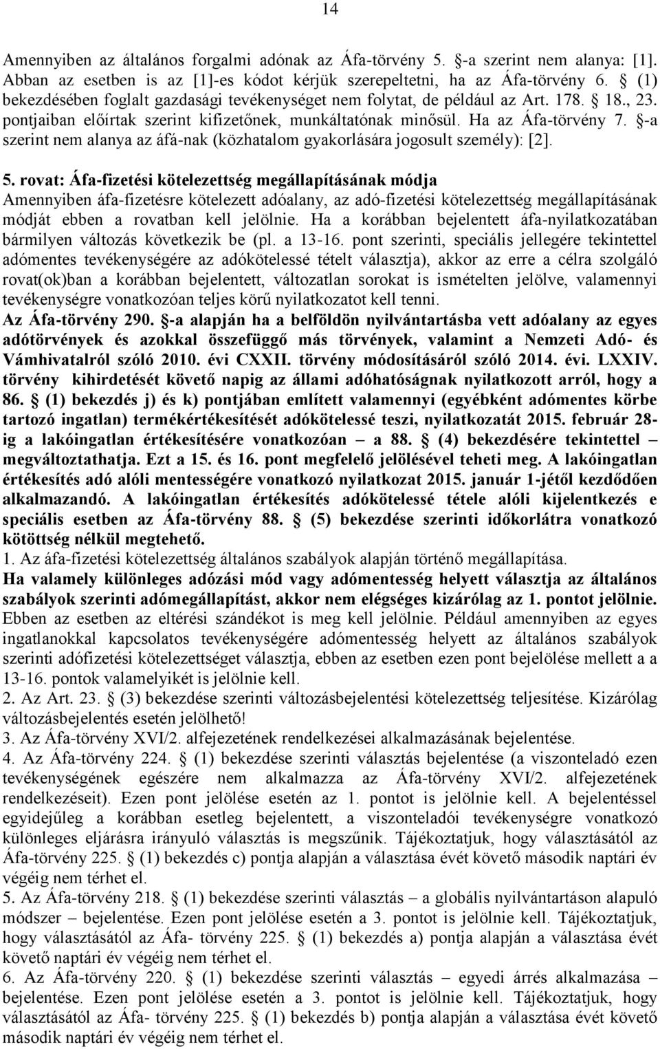 -a szerint nem alanya az áfá-nak (közhatalom gyakorlására jogosult személy): [2]. 5.