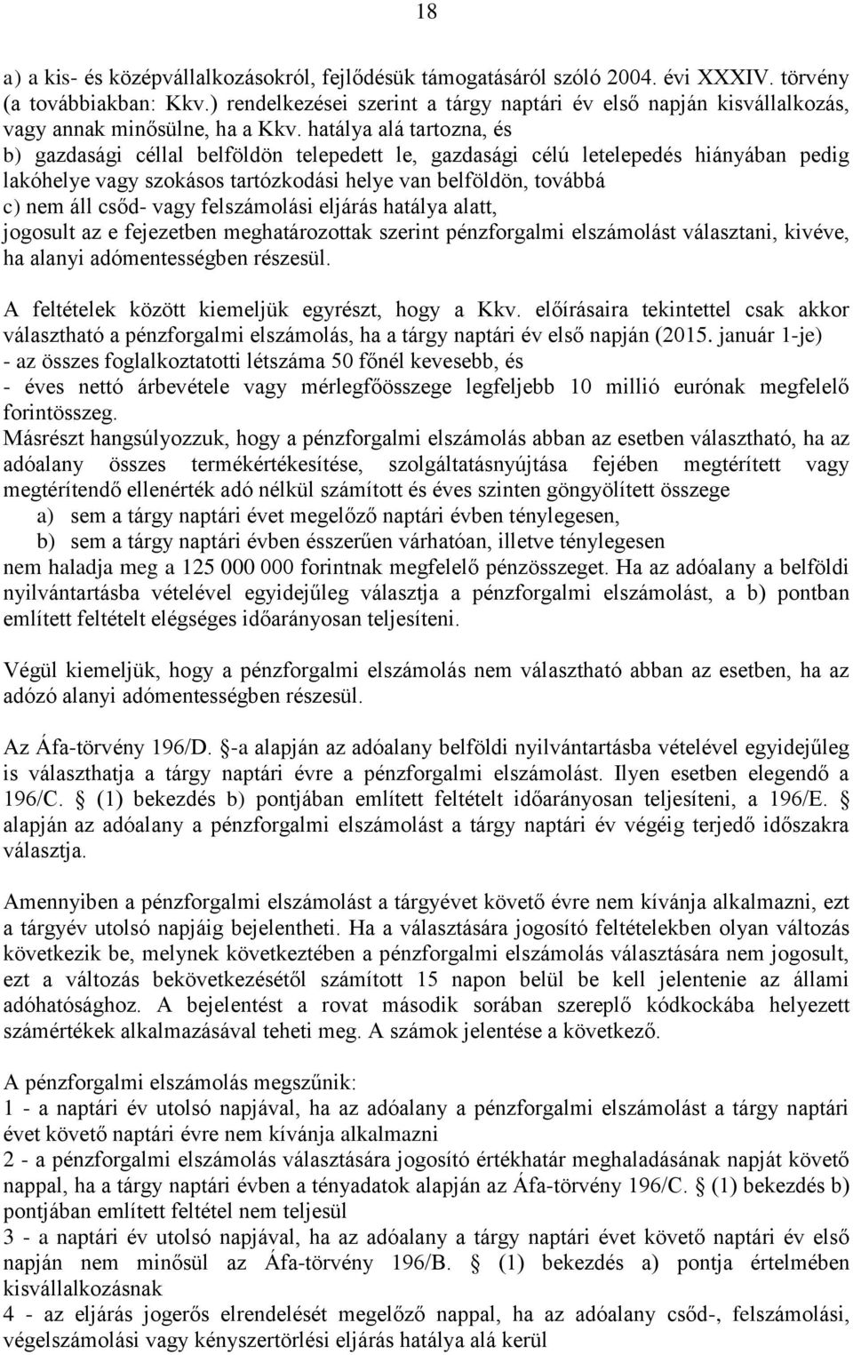 hatálya alá tartozna, és b) gazdasági céllal belföldön telepedett le, gazdasági célú letelepedés hiányában pedig lakóhelye vagy szokásos tartózkodási helye van belföldön, továbbá c) nem áll csőd-