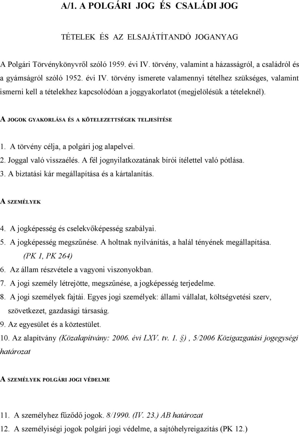 törvény ismerete valamennyi tételhez szükséges, valamint ismerni kell a tételekhez kapcsolódóan a joggyakorlatot (megjelölésük a tételeknél). A JOGOK GYAKORLÁSA ÉS A KÖTELEZETTSÉGEK TELJESÍTÉSE 1.