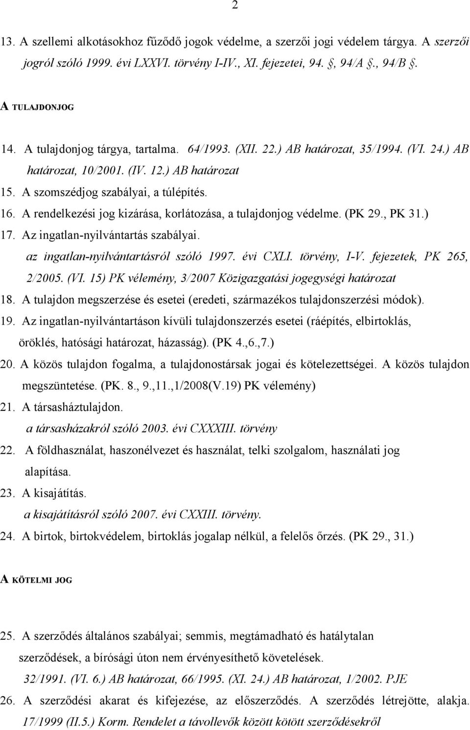 A rendelkezési jog kizárása, korlátozása, a tulajdonjog védelme. (PK 29., PK 31.) 17. Az ingatlan-nyilvántartás szabályai. az ingatlan-nyilvántartásról szóló 1997. évi CXLI. törvény, I-V.