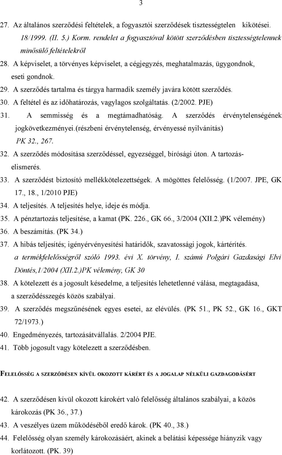 A szerződés tartalma és tárgya harmadik személy javára kötött szerződés. 30. A feltétel és az időhatározás, vagylagos szolgáltatás. (2/2002. PJE) 31. A semmisség és a megtámadhatóság.