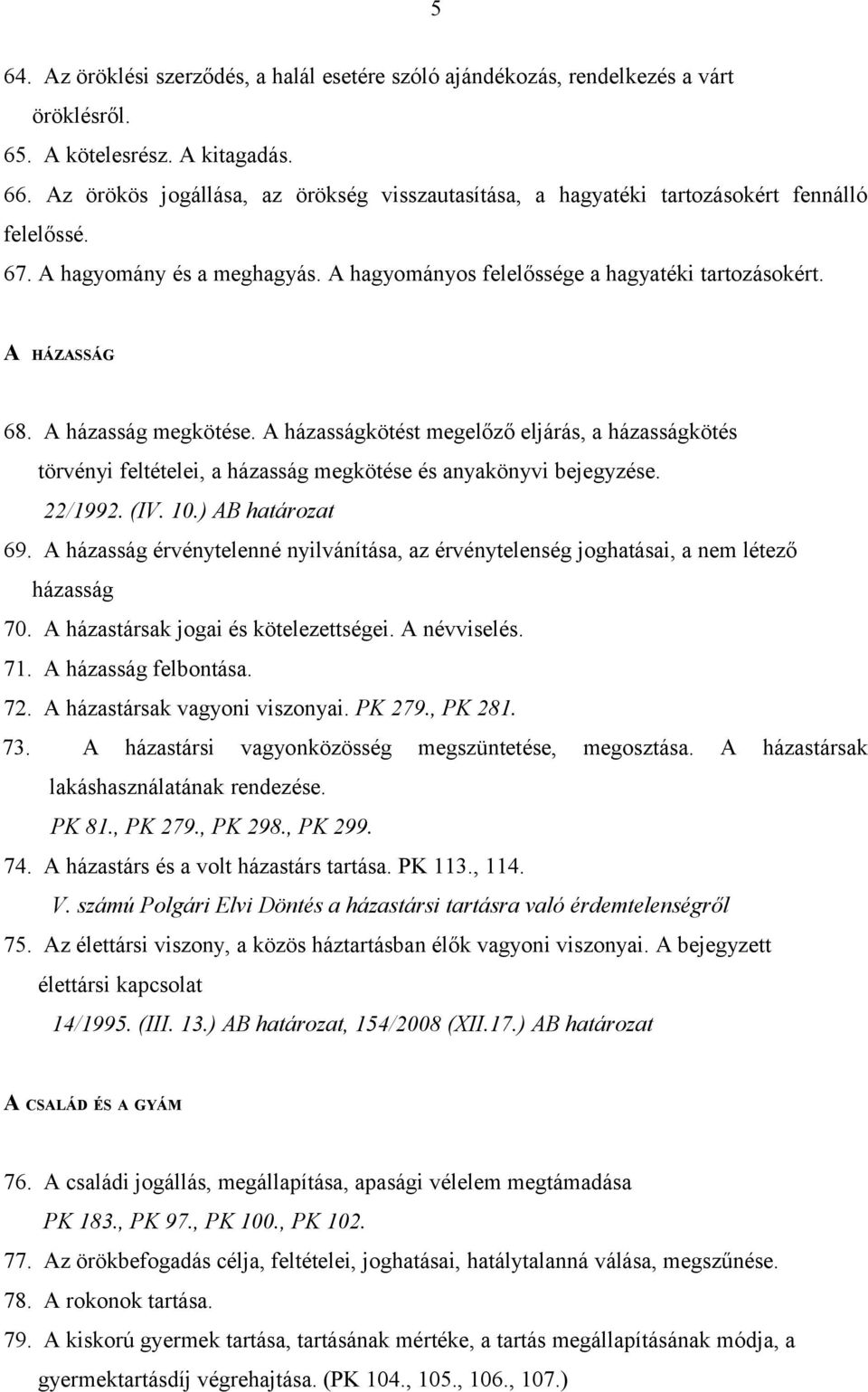 A házasság megkötése. A házasságkötést megelőző eljárás, a házasságkötés törvényi feltételei, a házasság megkötése és anyakönyvi bejegyzése. 22/1992. (IV. 10.) AB határozat 69.