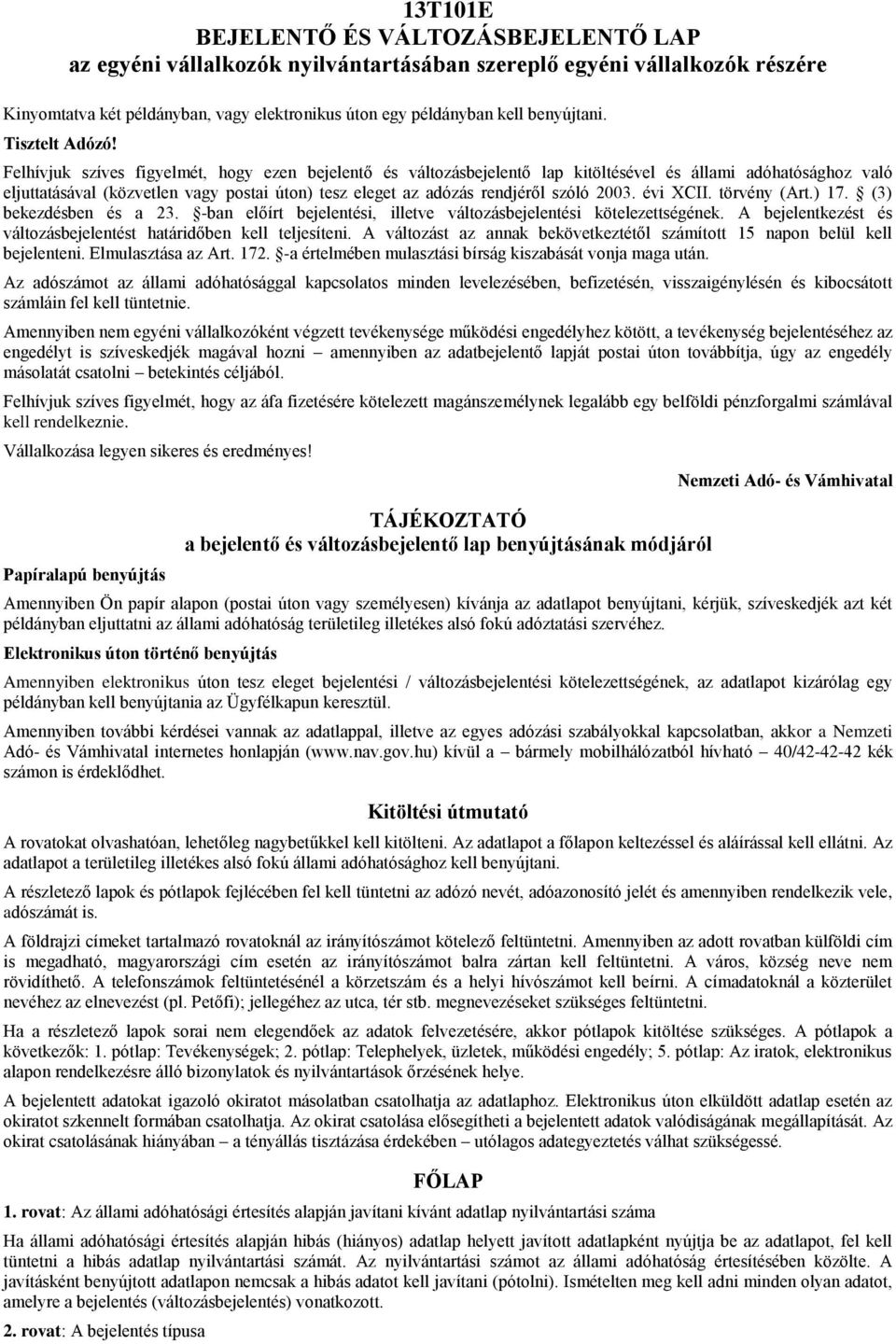 Felhívjuk szíves figyelmét, hogy ezen bejelentő és változásbejelentő lap kitöltésével és állami adóhatósághoz való eljuttatásával (közvetlen vagy postai úton) tesz eleget az adózás rendjéről szóló