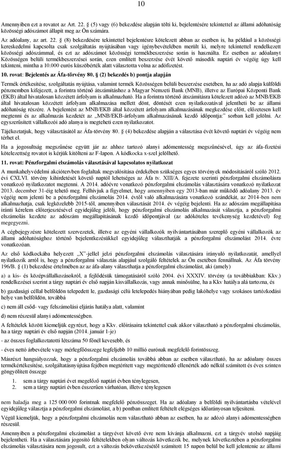 (8) bekezdésére tekintettel bejelentésre kötelezett abban az esetben is, ha például a közösségi kereskedelmi kapcsolta csak szolgáltatás nyújtásában vagy igénybevételében merült ki, melyre