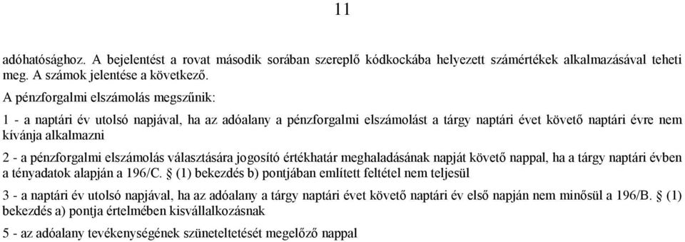 elszámolás választására jogosító értékhatár meghaladásának napját követő nappal, ha a tárgy naptári évben a tényadatok alapján a 196/C.