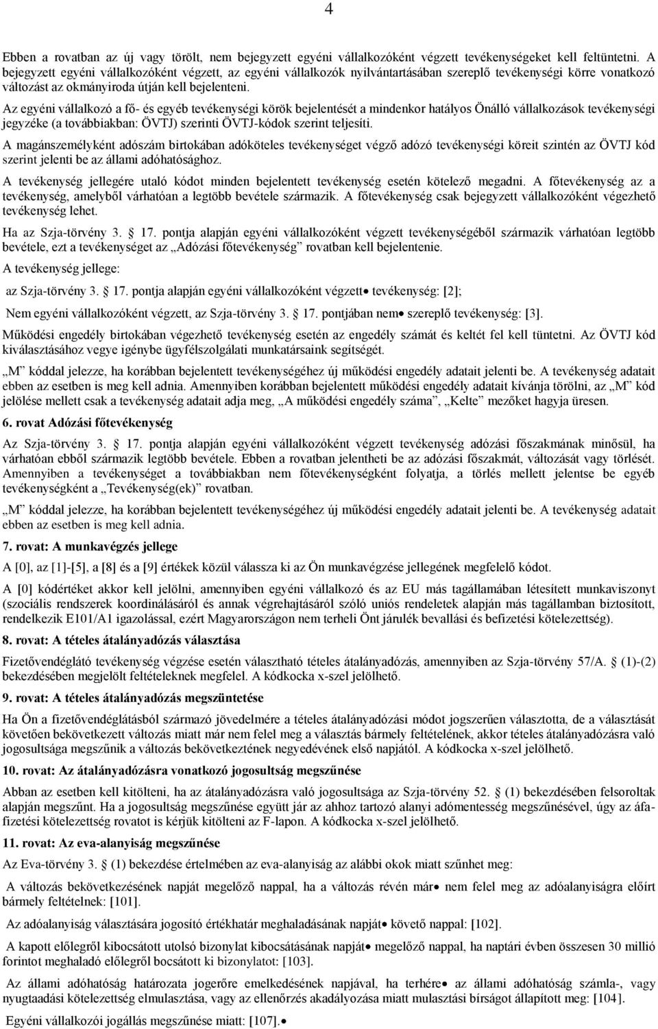 Az egyéni vállalkozó a fő- és egyéb tevékenységi körök bejelentését a mindenkor hatályos Önálló vállalkozások tevékenységi jegyzéke (a továbbiakban: ÖVTJ) szerinti ÖVTJ-kódok szerint teljesíti.