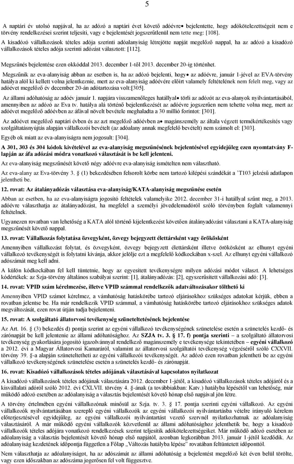 Megszűnés bejelentése ezen okkóddal 2013. december 1-től 2013. december 20-ig történhet.