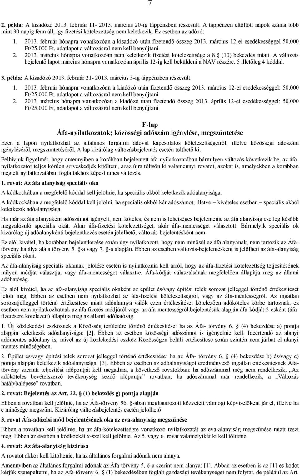 (10) bekezdés miatt. A változás bejelentő lapot március hónapra vonatkozóan április 12-ig kell beküldeni a NAV részére, 5 illetőleg 4 kóddal. 3. példa: A kisadózó 2013. február 21-2013.