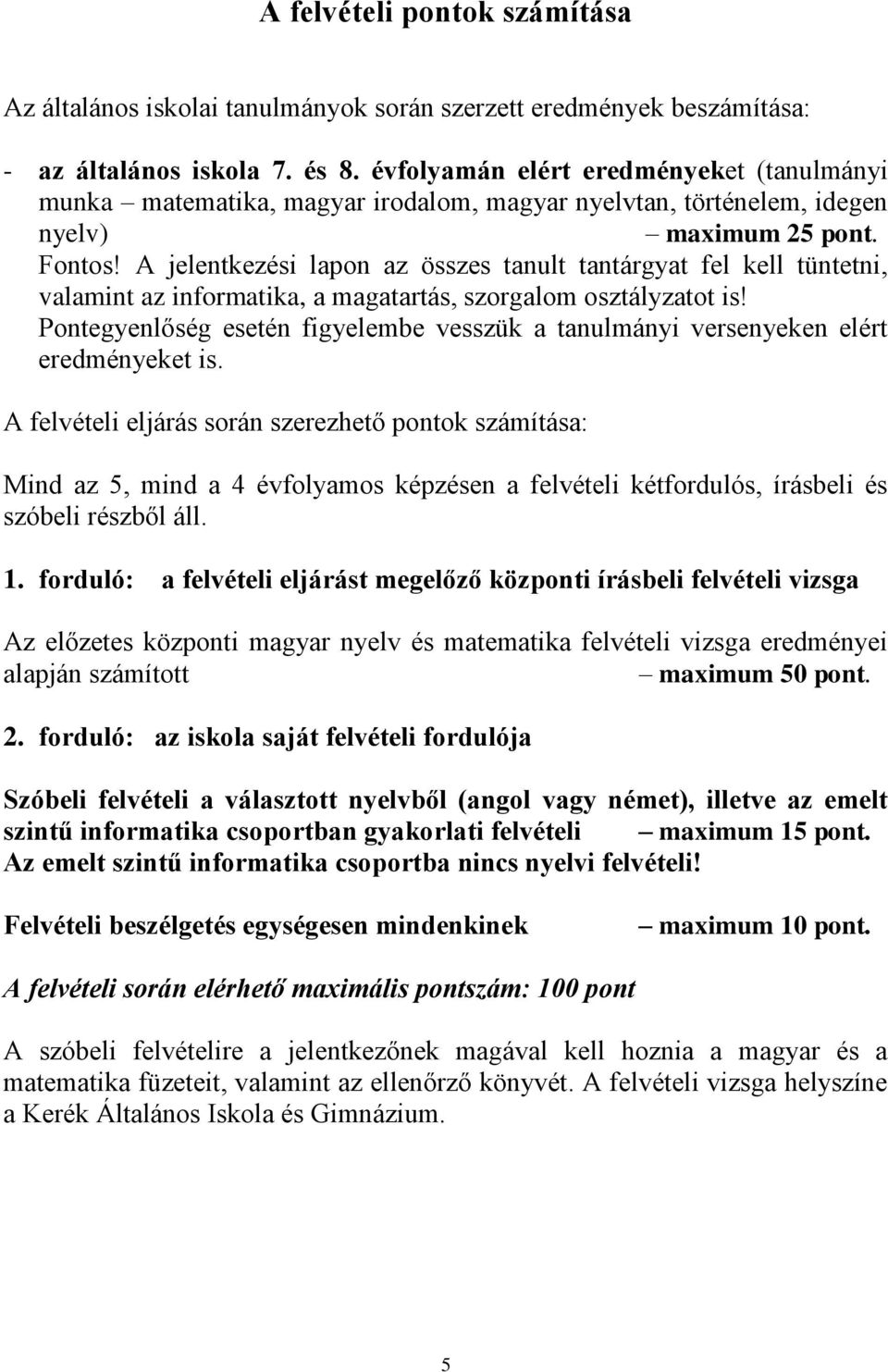 A jelentkezési lapon az összes tanult tantárgyat fel kell tüntetni, valamint az informatika, a magatartás, szorgalom osztályzatot is!