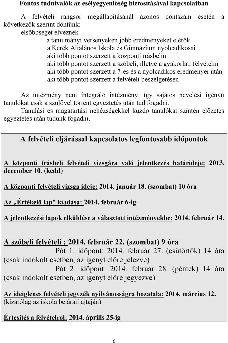 felvételin aki több pontot szerzett a 7-es és a nyolcadikos eredményei után aki több pontot szerzett a felvételi beszélgetésen Az intézmény nem integráló intézmény, így sajátos nevelési igényű