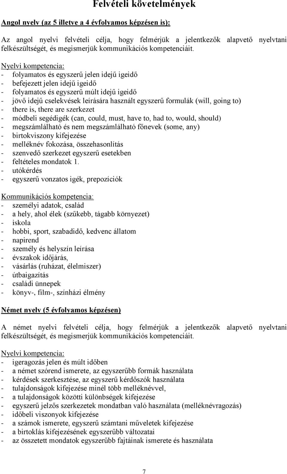 Nyelvi kompetencia: - folyamatos és egyszerű jelen idejű igeidő - befejezett jelen idejű igeidő - folyamatos és egyszerű múlt idejű igeidő - jövő idejű cselekvések leírására használt egyszerű