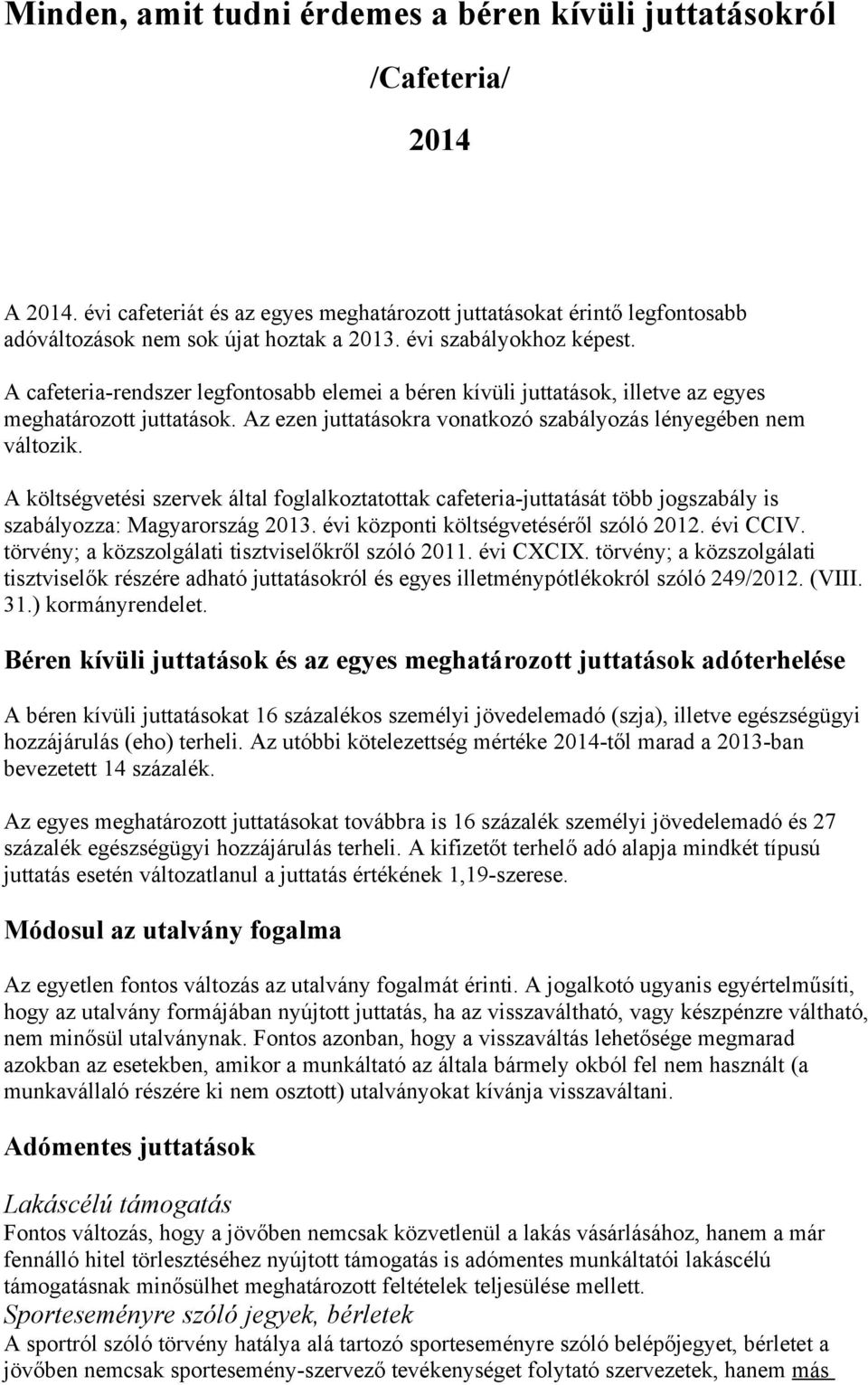 Az ezen juttatásokra vonatkozó szabályozás lényegében nem változik. A költségvetési szervek által foglalkoztatottak cafeteria-juttatását több jogszabály is szabályozza: Magyarország 2013.