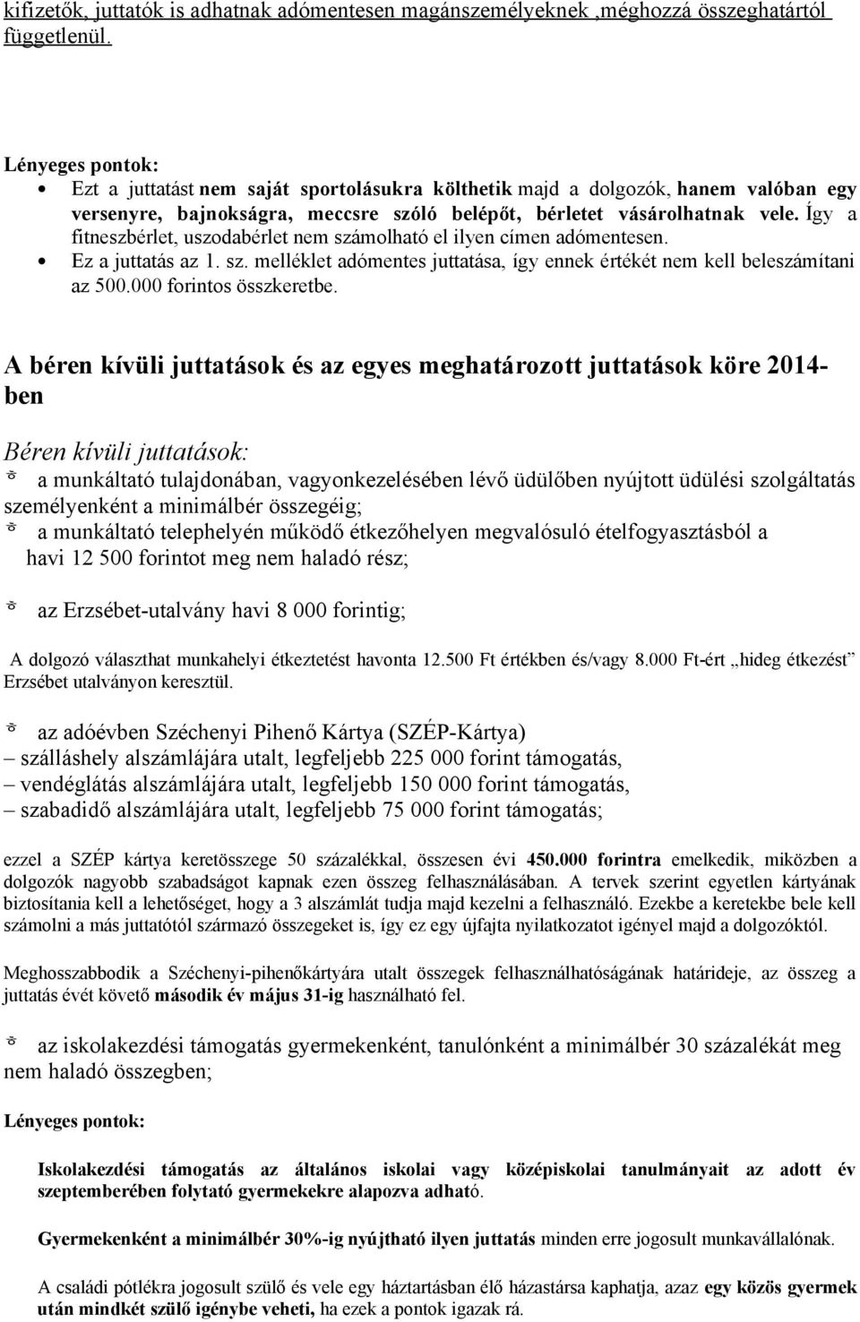 Így a fitneszbérlet, uszodabérlet nem számolható el ilyen címen adómentesen. Ez a juttatás az 1. sz. melléklet adómentes juttatása, így ennek értékét nem kell beleszámítani az 500.