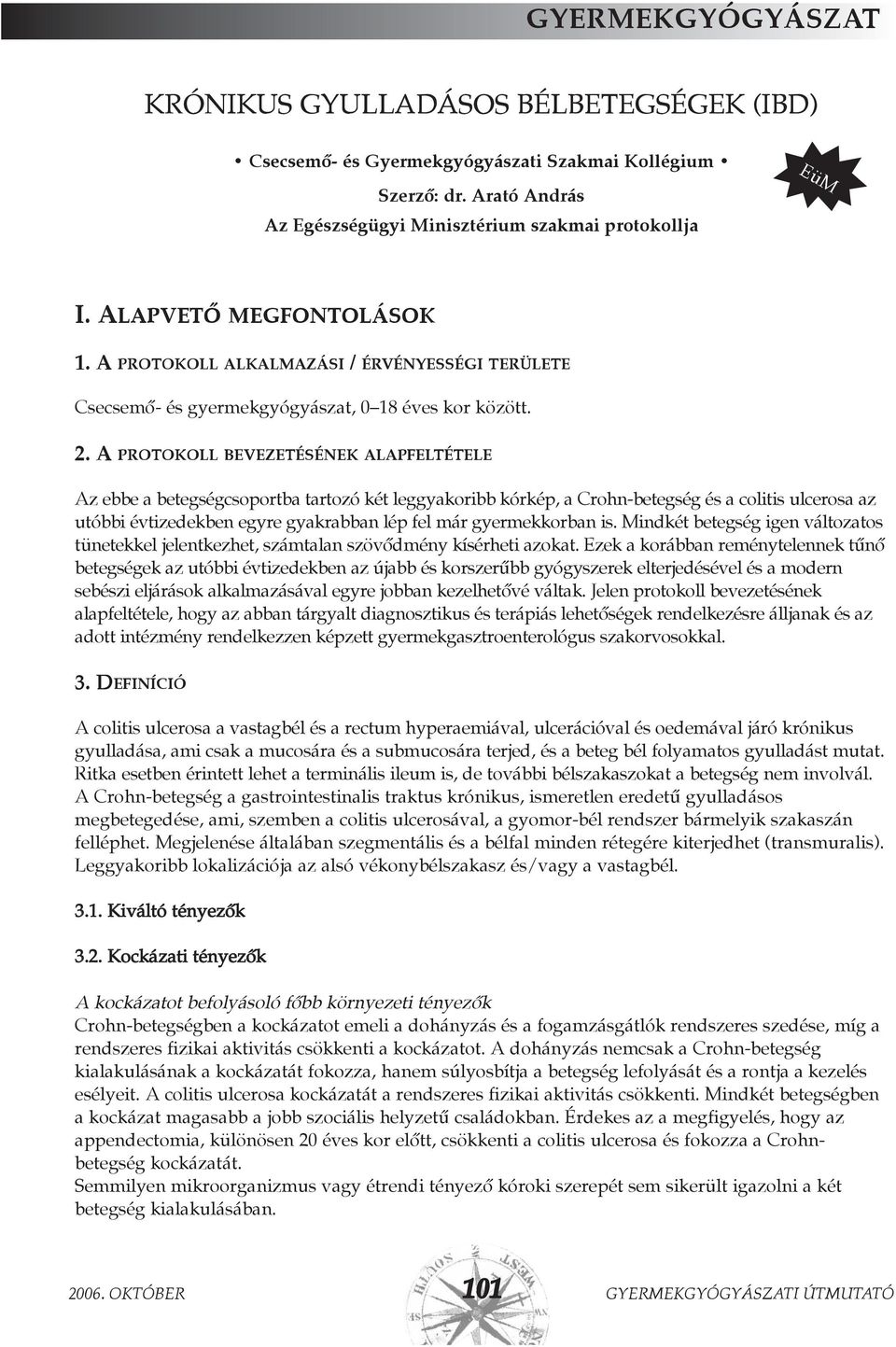 A PROTOKOLL BEVEZETÉSÉNEK ALAPFELTÉTELE Az ebbe a betegségcsoportba tartozó két leggyakoribb kórkép, a Crohn-betegség és a colitis ulcerosa az utóbbi évtizedekben egyre gyakrabban lép fel már