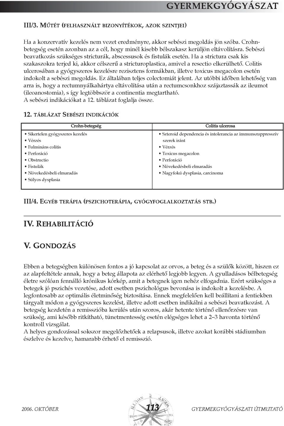 Ha a strictura csak kis szakaszokra terjed ki, akkor célszerû a stricturoplastica, amivel a resectio elkerülhetõ.
