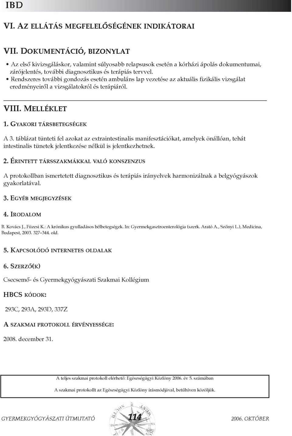 Rendszeres további gondozás esetén ambuláns lap vezetése az aktuális fizikális vizsgálat eredményeirõl a vizsgálatokról és terápiáról. VIII. Melléklet 1. GYAKORI TÁRSBETEGSÉGEK A 3.