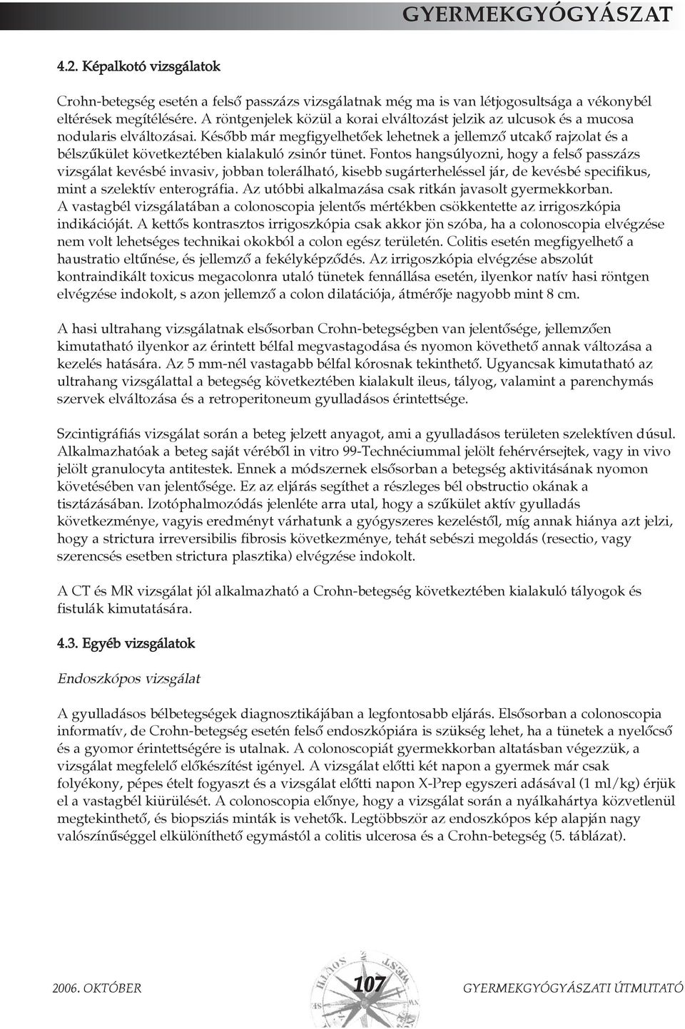 Késõbb már megfigyelhetõek lehetnek a jellemzõ utcakõ rajzolat és a bélszûkület következtében kialakuló zsinór tünet.