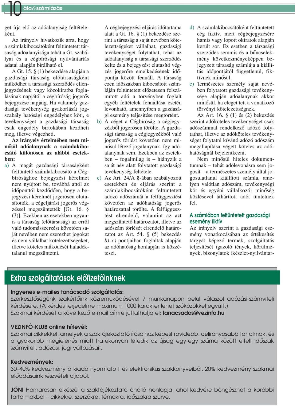 (1) bekezdése alapján a gazdasági társaság elôtársaságként mûködhet a társasági szerzôdés ellenjegyzésének vagy közokiratba foglalásának napjától a cégbíróság jogerôs bejegyzése napjáig.