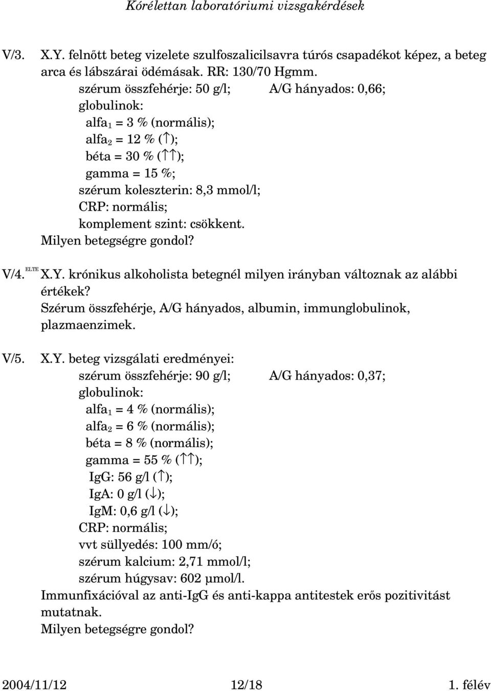 csökkent. Milyen betegségre gondol? V/4. ELTE X.Y. krónikus alkoholista betegnél milyen irányban változnak az alábbi értékek? Szérum összfehérje, A/G hányados, albumin, immunglobulinok, plazmaenzimek.