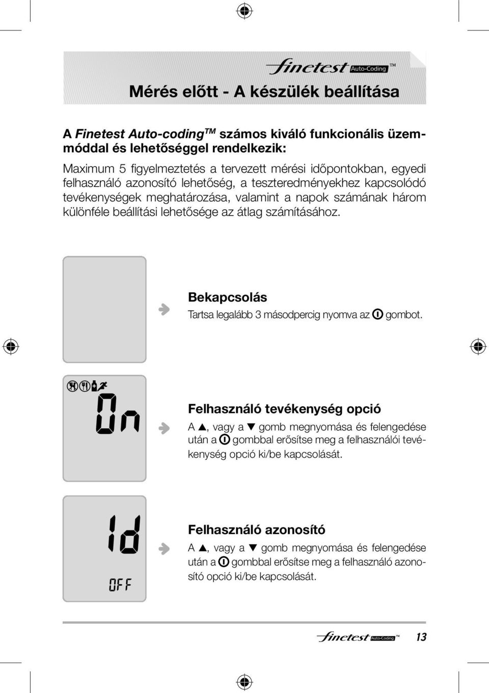 átlag számításához. Bekapcsolás Tartsa legalább 3 másodpercig nyomva az gombot.