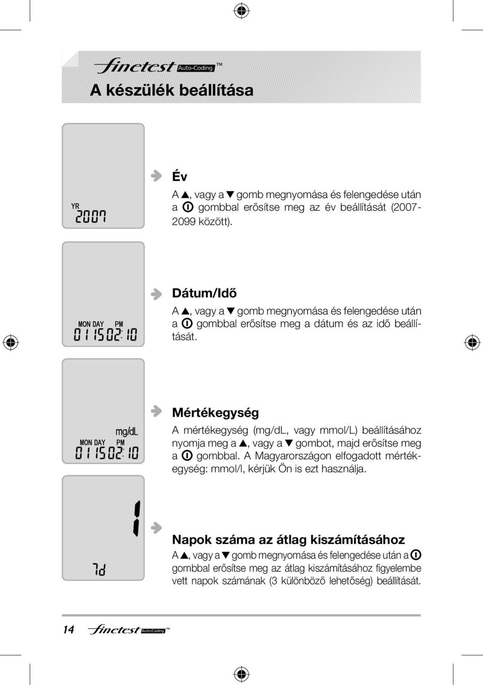 Mértékegység A mértékegység (mg/dl, vagy mmol/l) beállításához nyomja meg a, vagy a gombot, majd erősítse meg a gombbal.