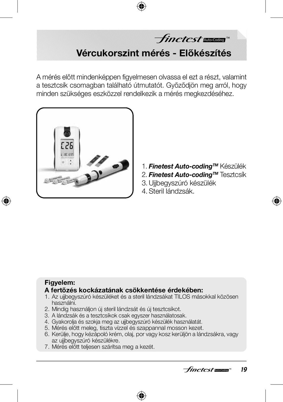 Steril lándzsák. Figyelem: A fertőzés kockázatának csökkentése érdekében: 1. Az ujjbegyszúró készüléket és a steril lándzsákat TILOS másokkal közösen használni. 2.