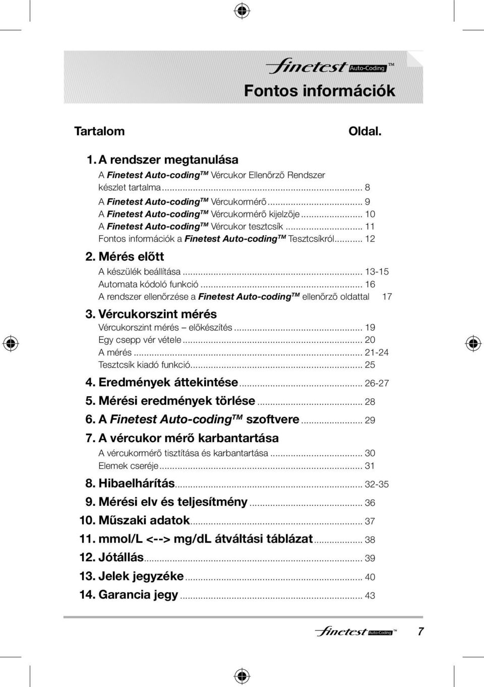 Mérés előtt A készülék beállítása... 13-15 Automata kódoló funkció... 16 A rendszer ellenőrzése a Finetest Auto-coding TM ellenőrző oldattal 17 3. Vércukorszint mérés Vércukorszint mérés előkészítés.