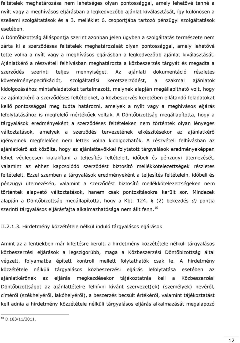 A Döntőbizottság álláspontja szerint azonban jelen ügyben a szolgáltatás természete nem zárta ki a szerződéses feltételek meghatározását olyan pontossággal, amely lehetővé tette volna a nyílt vagy a