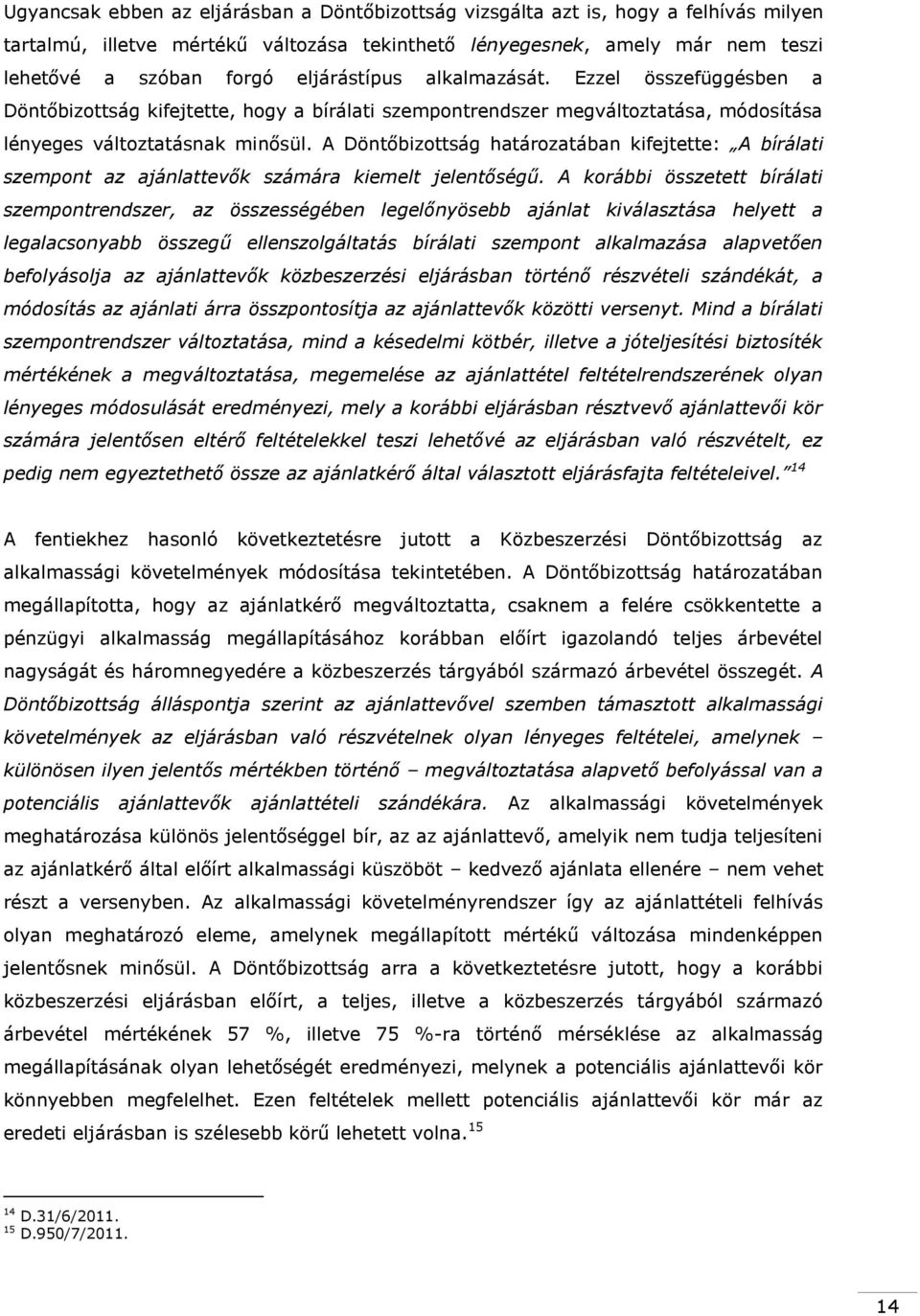 A Döntőbizottság határozatában kifejtette: A bírálati szempont az ajánlattevők számára kiemelt jelentőségű.