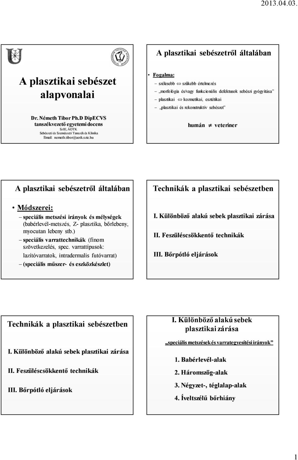 hu Fogalma: szélesebb szűkebb értelmezés morfológia és/vagy funkcionális defektusok sebészi gyógyítása plasztikai kozmetikai, esztétikai plasztikai és rekonstruktív sebészet humán veteriner A