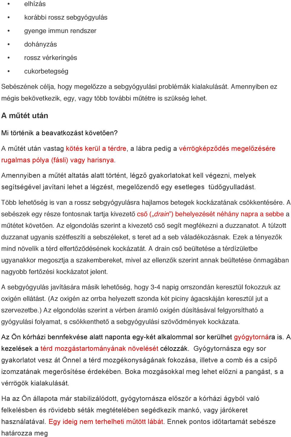 A műtét után vastag kötés kerül a térdre, a lábra pedig a vérrögképződés megelőzésére rugalmas pólya (fásli) vagy harisnya.