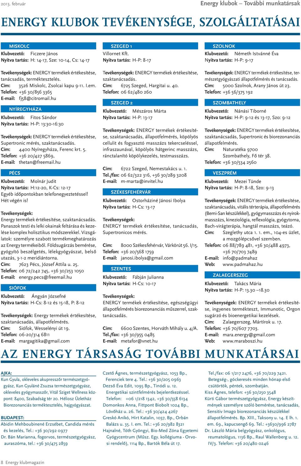 Telefon: +36 30/856 3365 E-mail: fj58@citromail.hu Nyíregyháza Klubvezető: Fitos Sándor Nyitva tartás: H-P: 13:30-16:30 ENERGY termékek értékesítése, Supertronic mérés, szaktanácsadás.