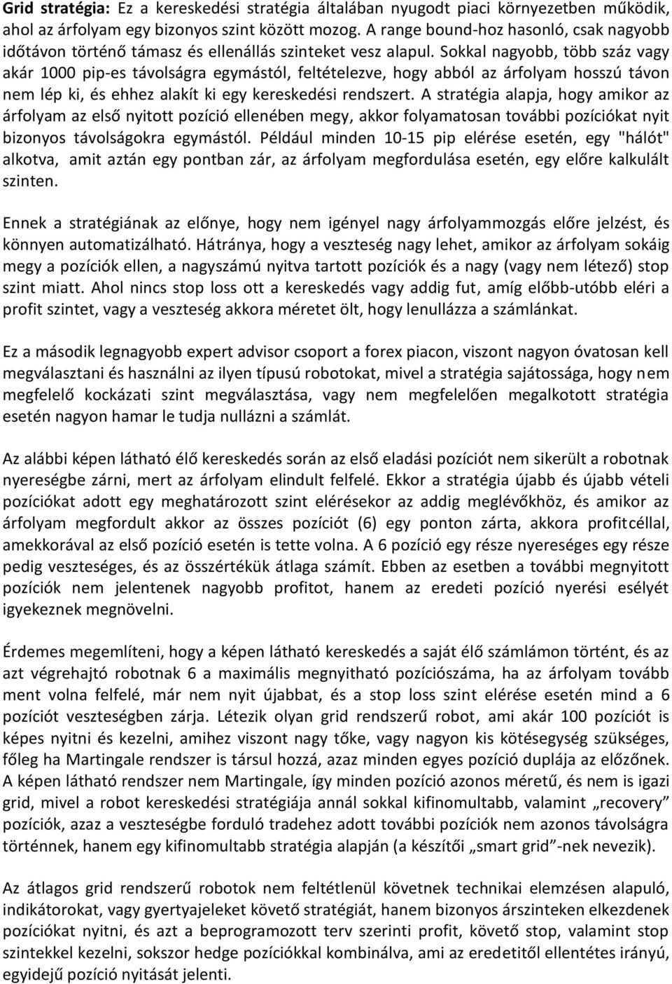 Sokkal nagyobb, több száz vagy akár 1000 pip-es távolságra egymástól, feltételezve, hogy abból az árfolyam hosszú távon nem lép ki, és ehhez alakít ki egy kereskedési rendszert.