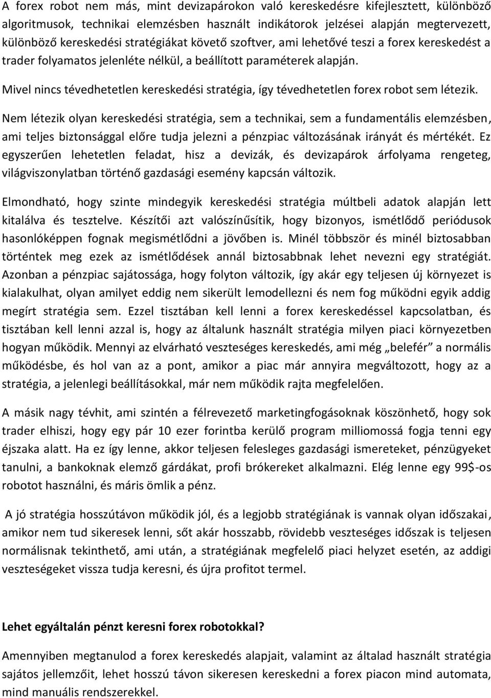 Mivel nincs tévedhetetlen kereskedési stratégia, így tévedhetetlen forex robot sem létezik.