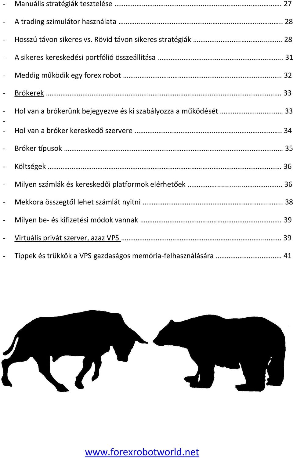 . 33 - Hol van a brókerünk bejegyezve és ki szabályozza a működését.... 33 - - Hol van a bróker kereskedő szervere.. 34 - Bróker típusok.. 35 - Költségek.