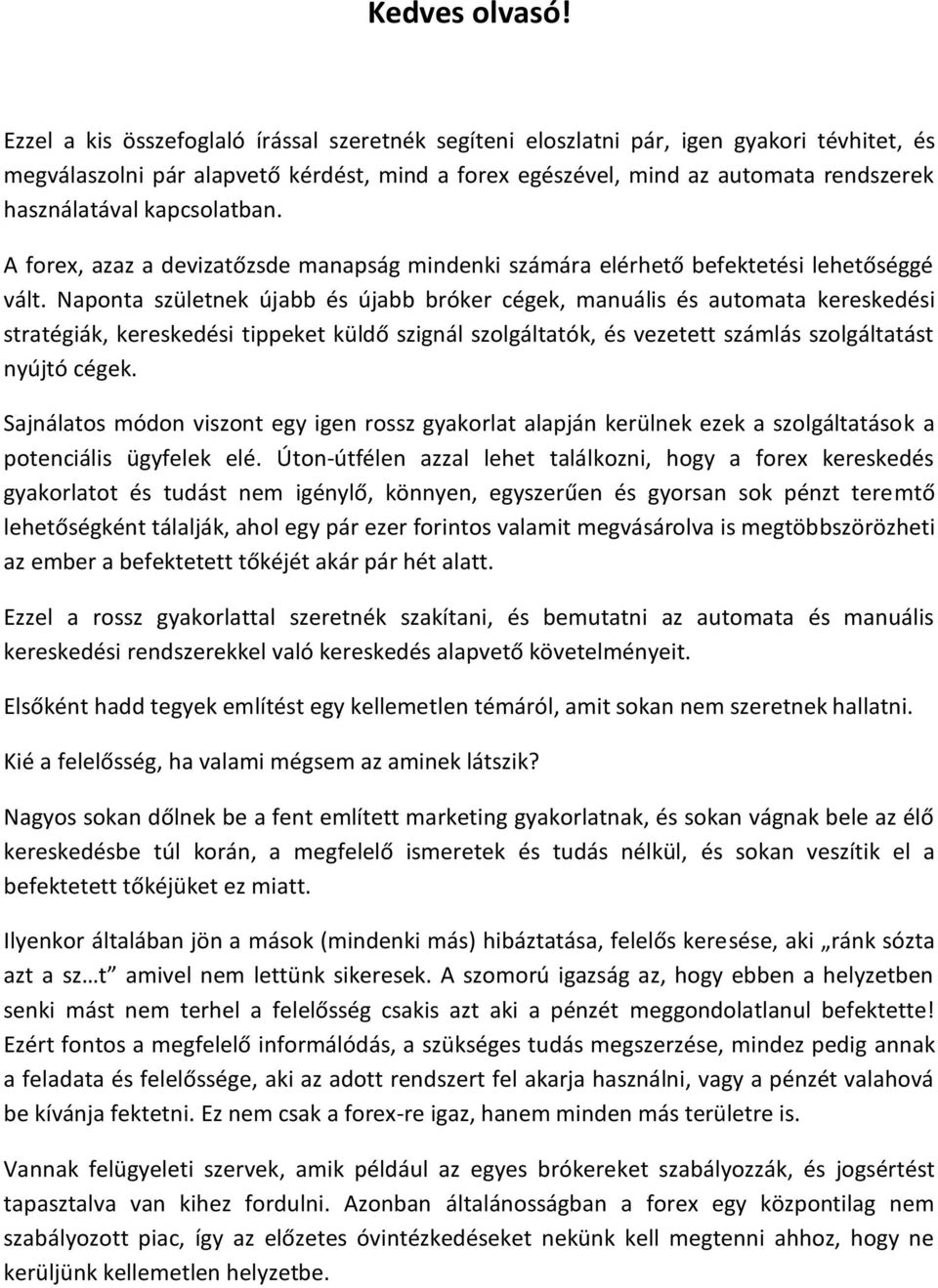 kapcsolatban. A forex, azaz a devizatőzsde manapság mindenki számára elérhető befektetési lehetőséggé vált.