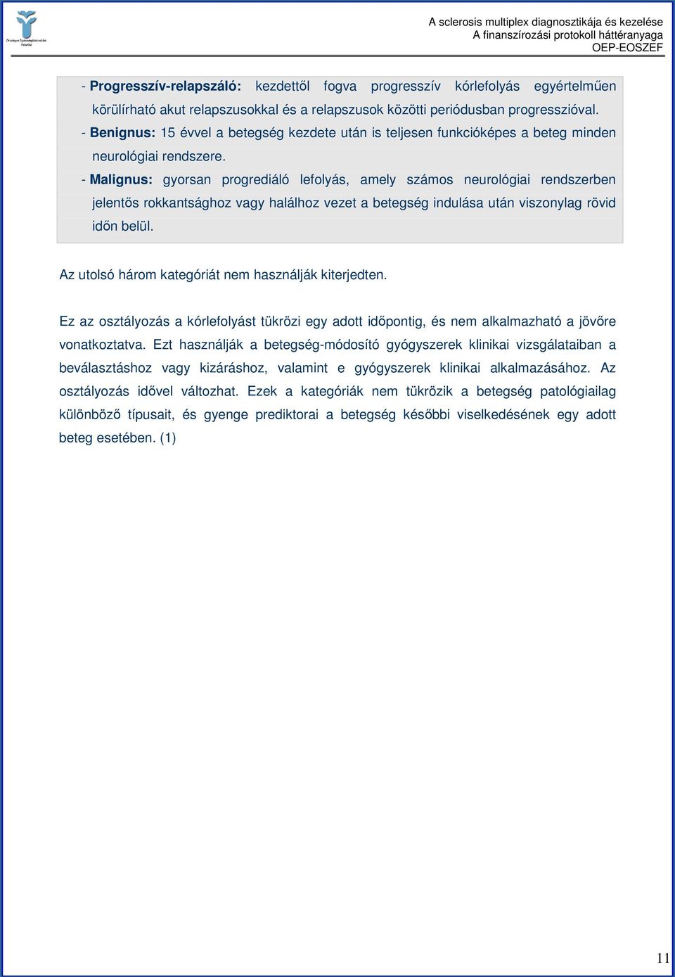 - Malignus: gyorsan progrediáló lefolyás, amely számos neurológiai rendszerben jelentıs rokkantsághoz vagy halálhoz vezet a betegség indulása után viszonylag rövid idın belül.