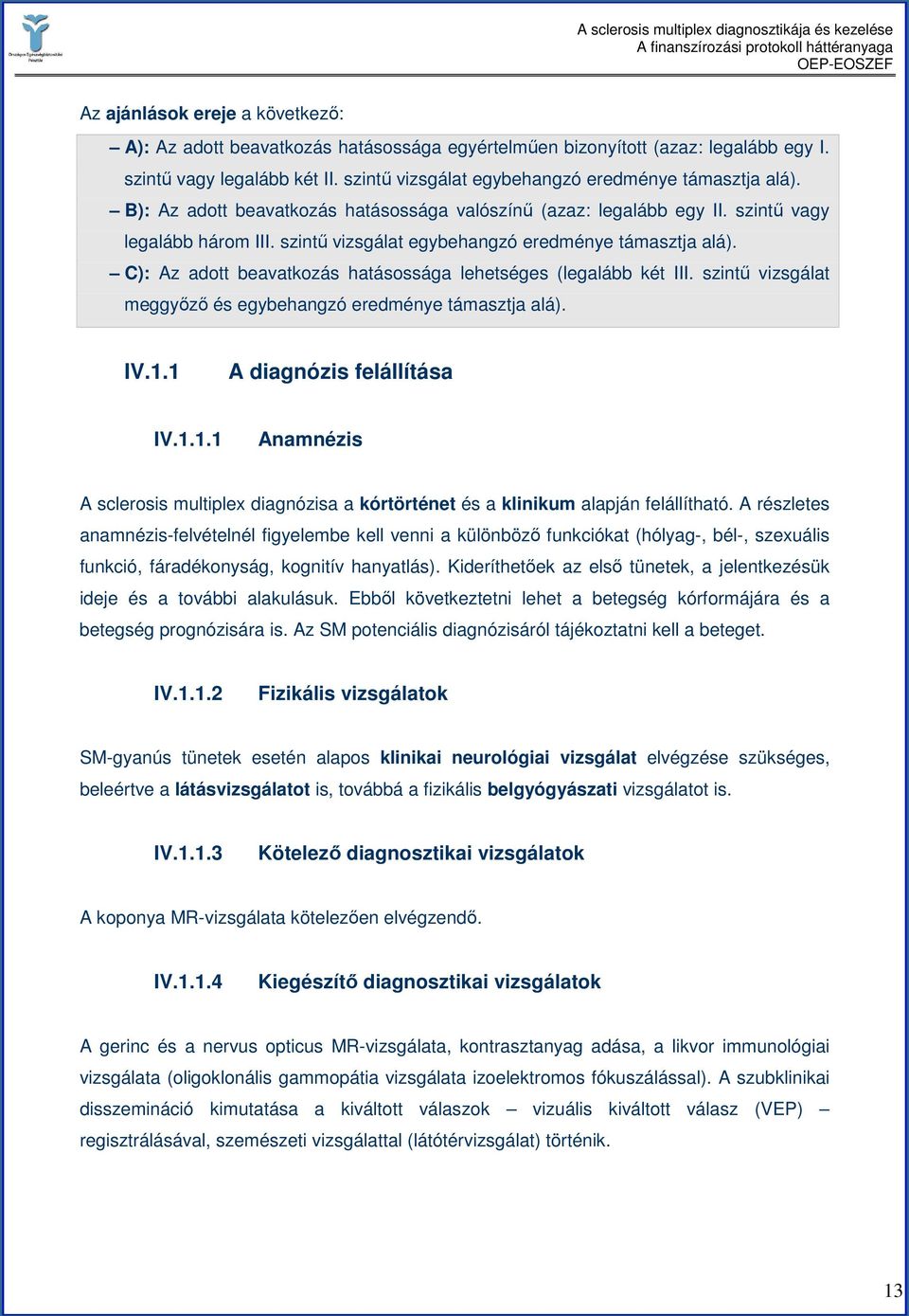 C): Az adott beavatkozás hatásossága lehetséges (legalább két III. szintő vizsgálat meggyızı és egybehangzó eredménye támasztja alá). IV.1.