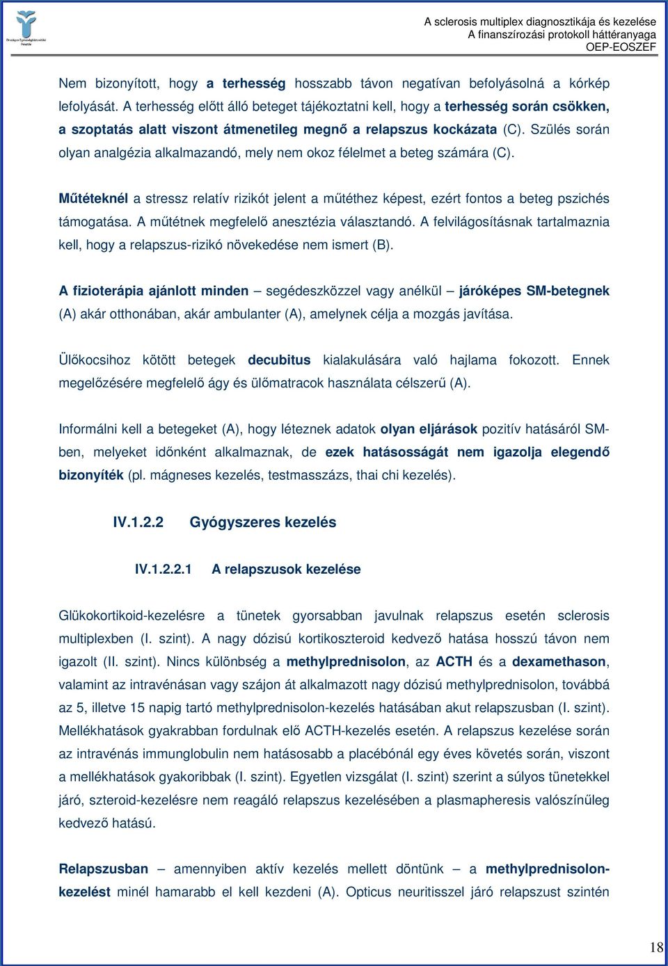 Szülés során olyan analgézia alkalmazandó, mely nem okoz félelmet a beteg számára (C). Mőtéteknél a stressz relatív rizikót jelent a mőtéthez képest, ezért fontos a beteg pszichés támogatása.