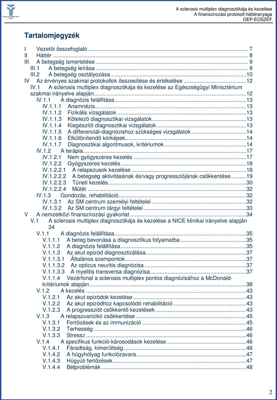 ..13 IV.1.1.1 Anamnézis...13 IV.1.1.2 Fizikális vizsgálatok...13 IV.1.1.3 Kötelezı diagnosztikai vizsgálatok...13 IV.1.1.4 Kiegészítı diagnosztikai vizsgálatok...13 IV.1.1.5 A differenciál-diagnózishoz szükséges vizsgálatok.