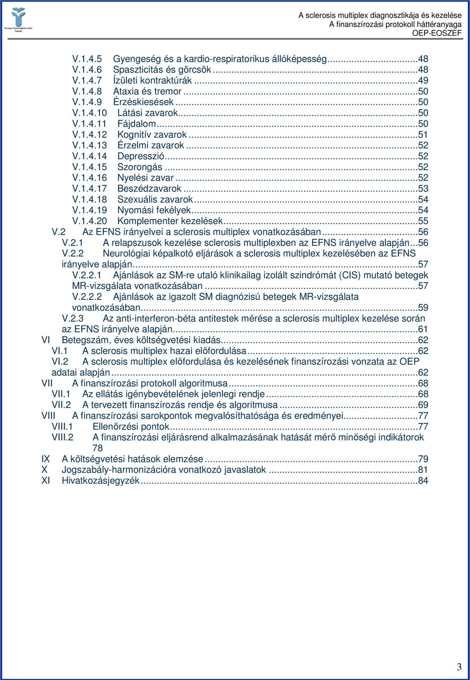 ..54 V.1.4.19 Nyomási fekélyek...54 V.1.4.20 Komplementer kezelések...55 V.2 Az EFNS irányelvei a sclerosis multiplex vonatkozásában...56 V.2.1 A relapszusok kezelése sclerosis multiplexben az EFNS irányelve alapján.