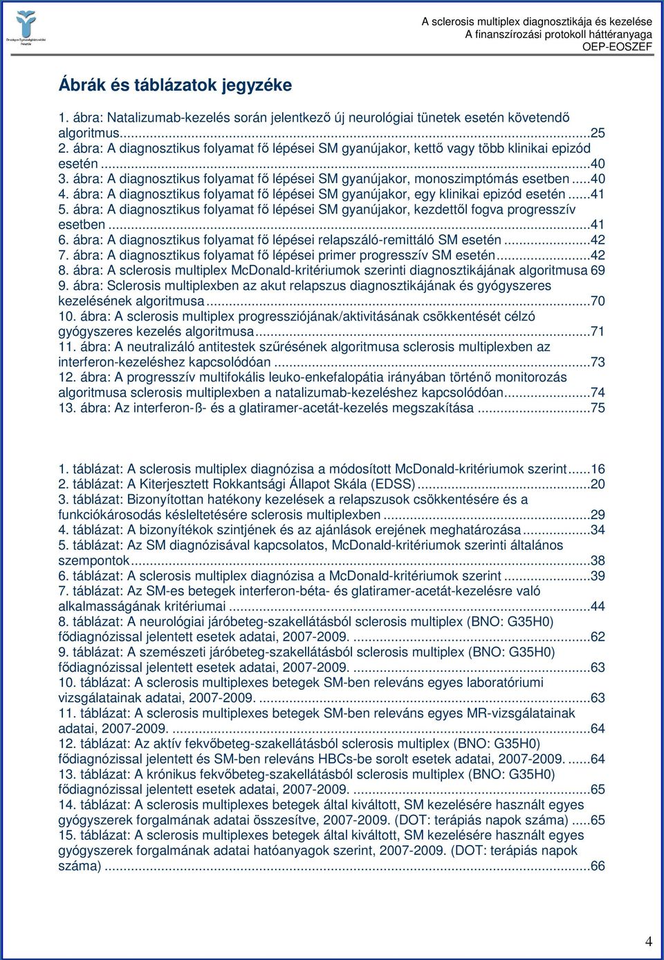 ábra: A diagnosztikus folyamat fı lépései SM gyanújakor, egy klinikai epizód esetén...41 5. ábra: A diagnosztikus folyamat fı lépései SM gyanújakor, kezdettıl fogva progresszív esetben...41 6.