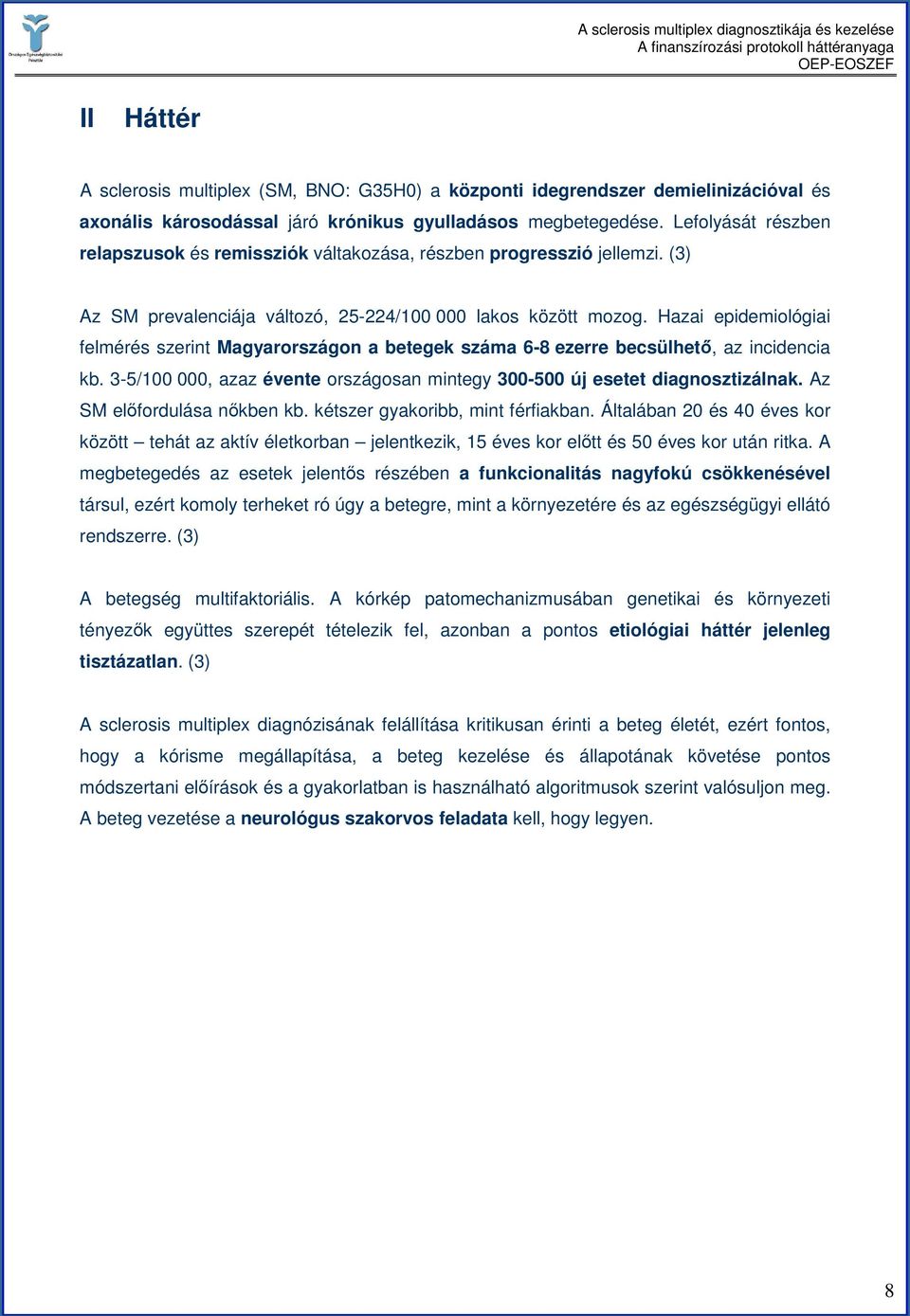 Hazai epidemiológiai felmérés szerint Magyarországon a betegek száma 6-8 ezerre becsülhetı, az incidencia kb. 3-5/100 000, azaz évente országosan mintegy 300-500 új esetet diagnosztizálnak.