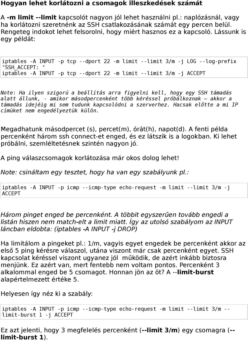 Lássunk is egy példát: iptables -A INPUT -p tcp --dport 22 -m limit --limit 3/m -j LOG --log-prefix "SSH_ACCEPT: " iptables -A INPUT -p tcp --dport 22 -m limit --limit 3/m -j ACCEPT Note: Ha ilyen