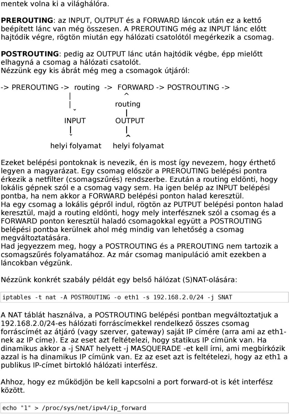 POSTROUTING: pedig az OUTPUT lánc után hajtódik végbe, épp mielőtt elhagyná a csomag a hálózati csatolót.