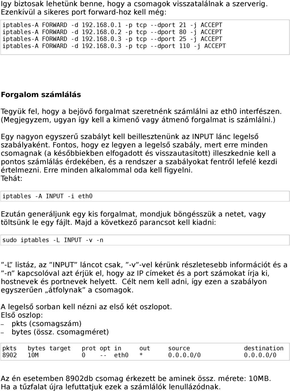 (Megjegyzem, ugyan így kell a kimenő vagy átmenő forgalmat is számlálni.) Egy nagyon egyszerű szabályt kell beillesztenünk az INPUT lánc legelső szabályaként.